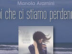 Manola Aramini “Noi che ci stiamo perdendo”